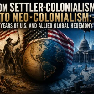 Du colonialisme de peuplement au néocolonialisme : 250 ans d’hégémonie mondiale des États-Unis et de leurs alliés