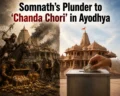 Du pillage de Somnath à « Chanda Chori » à Ayodhya