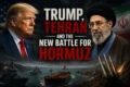 Détroit du Péril : Trump, Téhéran et la nouvelle bataille d’Ormuz
